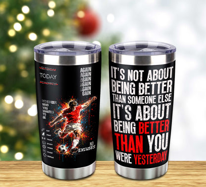 Customizable Tumbler It's Not About Being Better Than Someone Else It's About Being Better Than You Were The Day Before