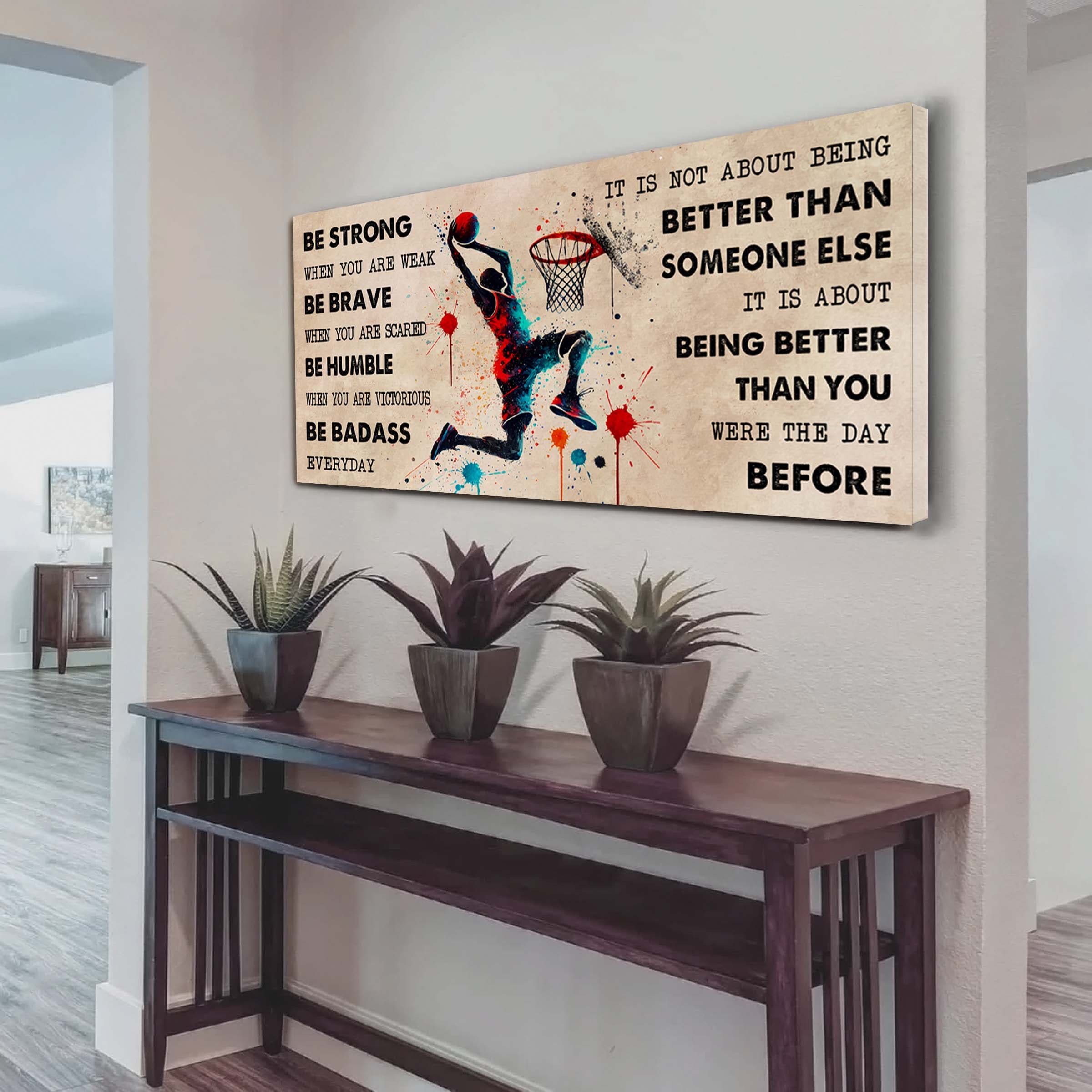 Water Color Basketball Poster Canvas It Is Not About Being Better Than Someone Else - Be Strong When You Are Weak Be Badass Everyday