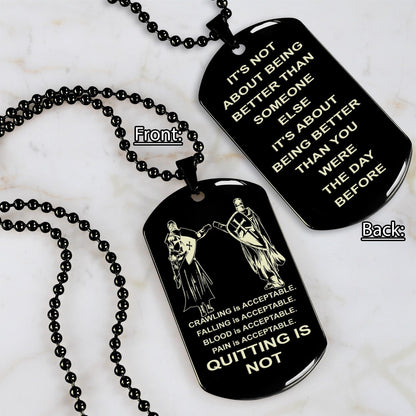 DRB-QUITING IS NOT- It is not about better than someone else, It is about being better than you were the day before, dog tag double sided