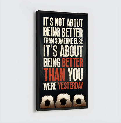Soccer It is not About Being Better Than Someone Else It is about being better than you were the day before.
