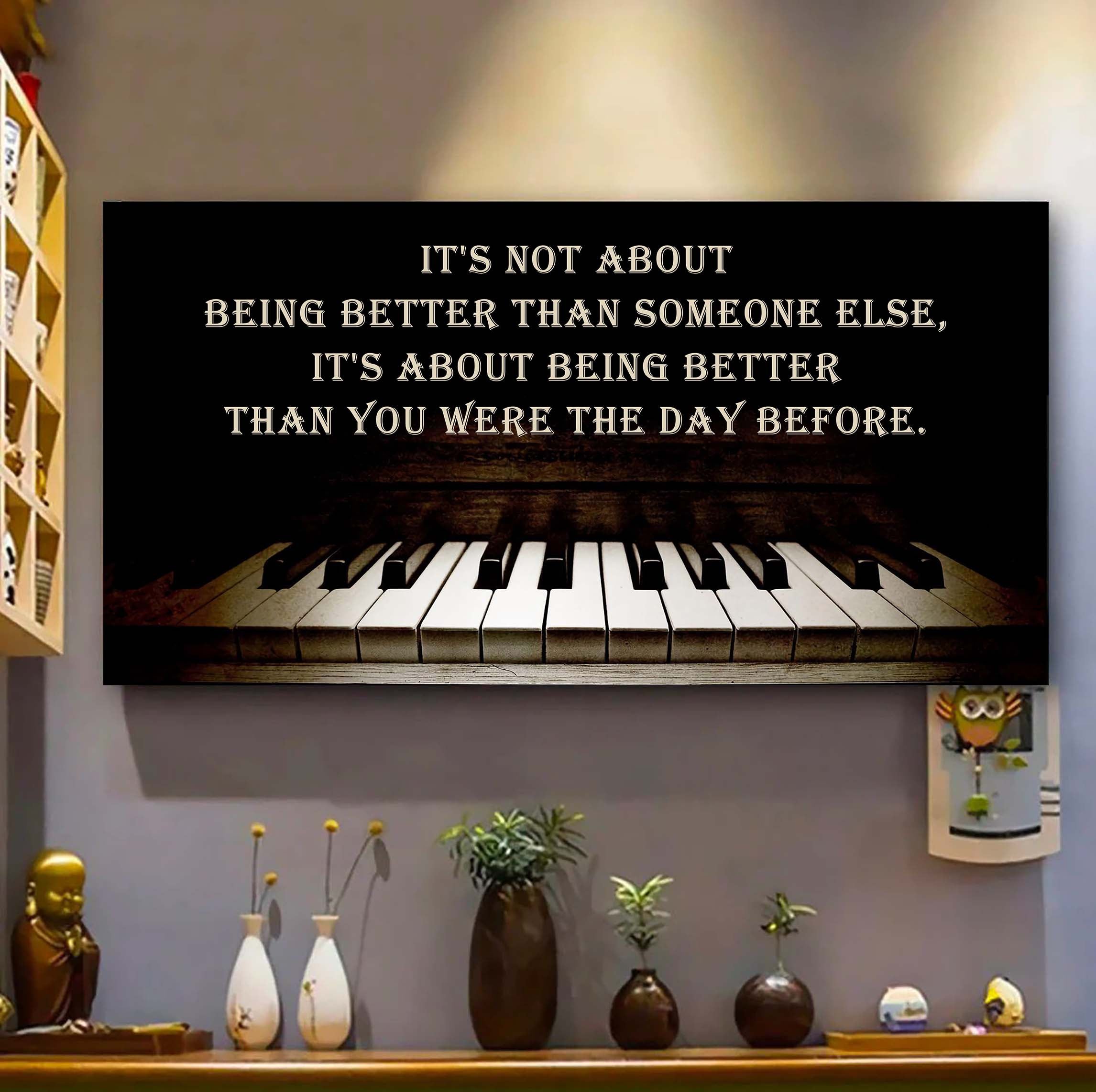 Piano It is Not About Being Better Than Someone Else It Is About Being Better Than You Were The Day Before
