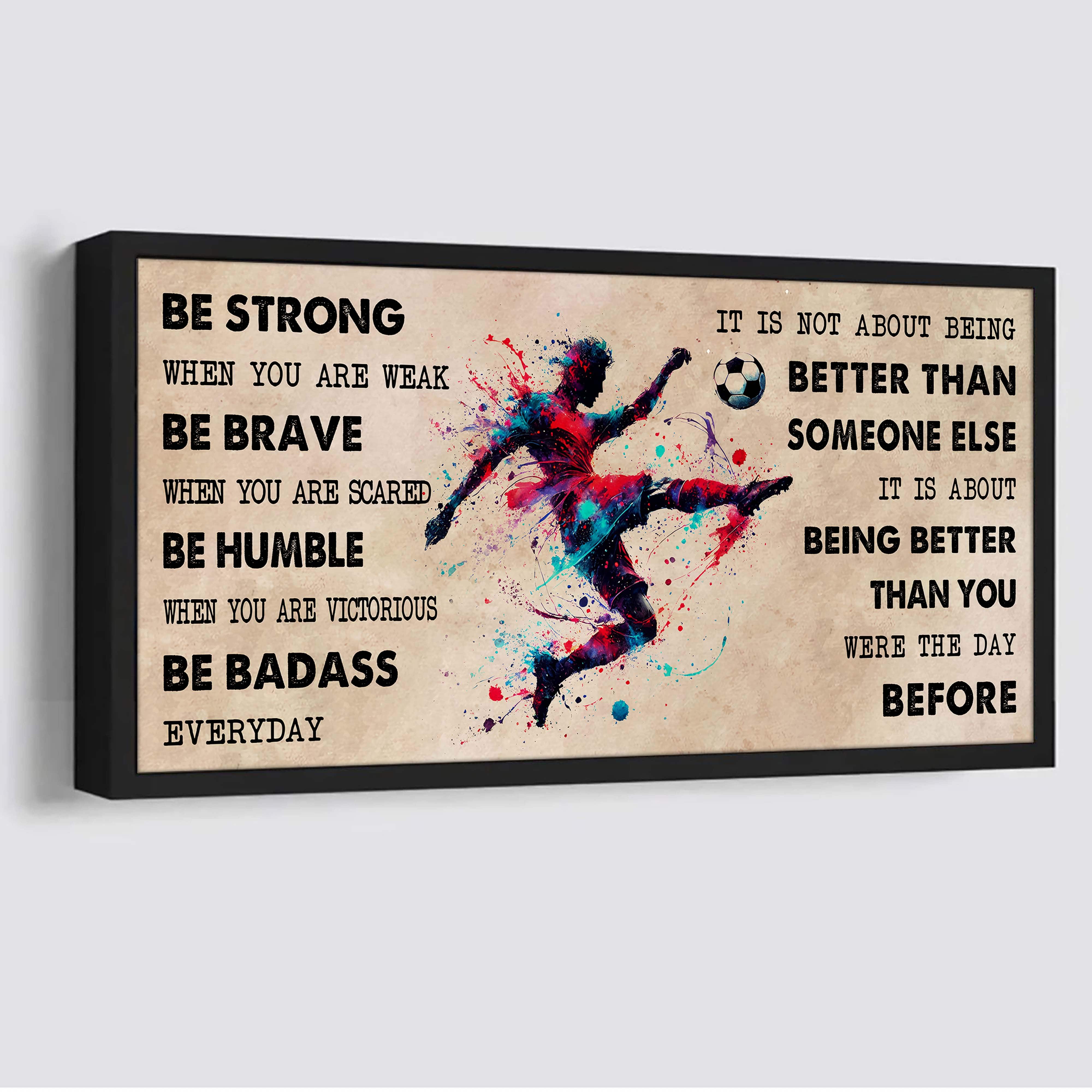 Water Color Soccer Poster Canvas It Is Not About Being Better Than Someone Else - Be Strong When You Are Weak Be Badass Everyday