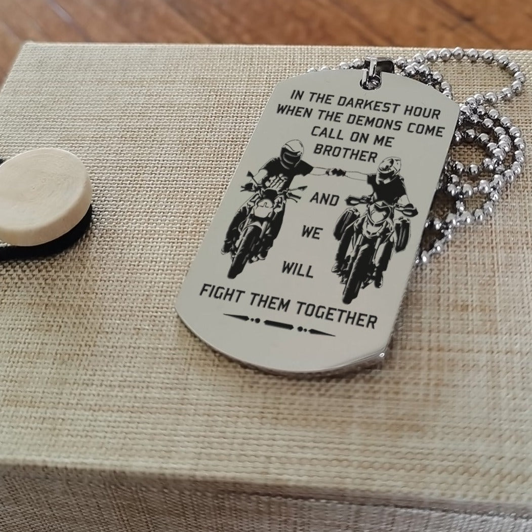 Biker Customizable engraved brother dog tag gift from brother, In the darkest hour, When the demons come call on me brother and we will fight them together
