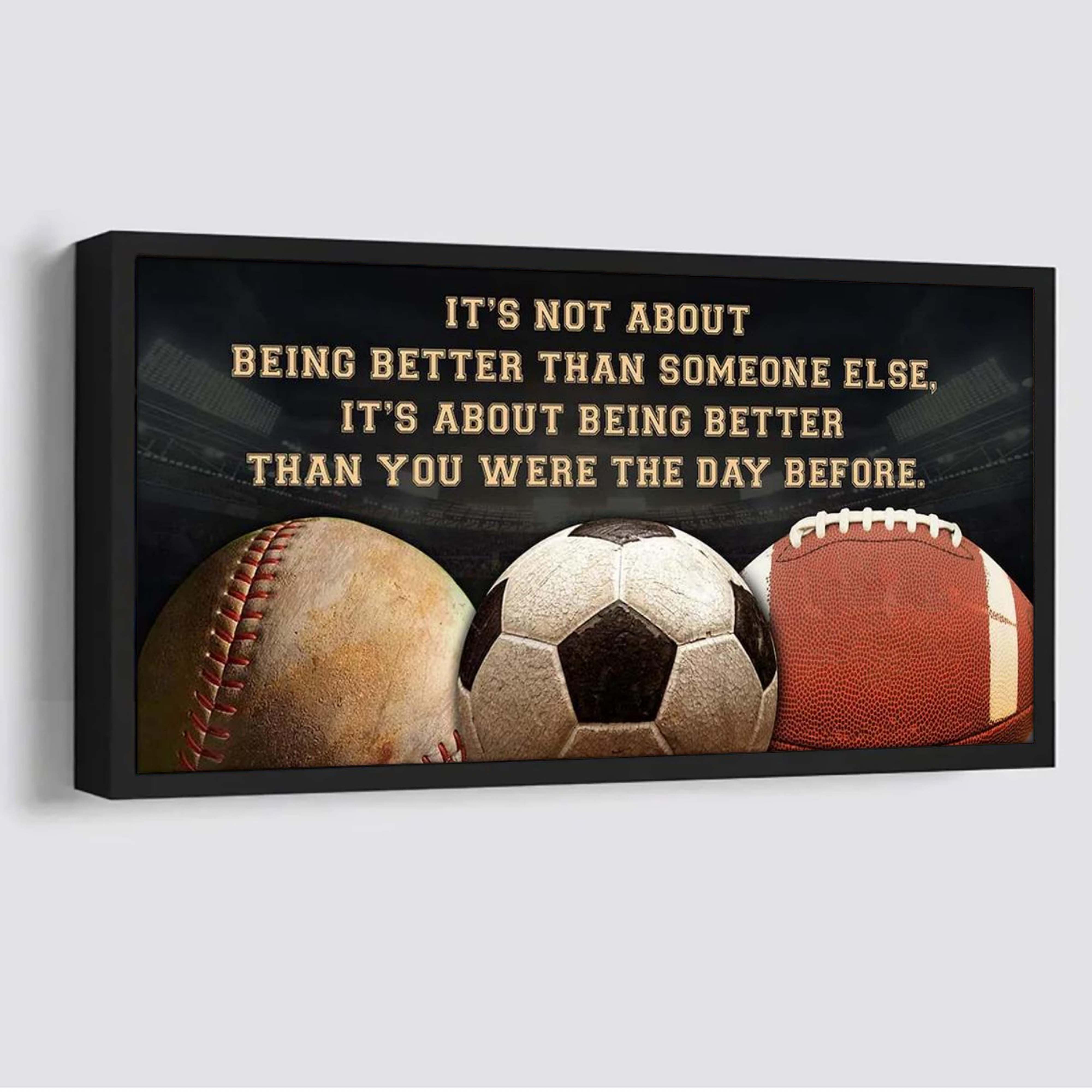 Baseball soccer football It is not About Being Better Than Someone Else It is about being better than you were the day before