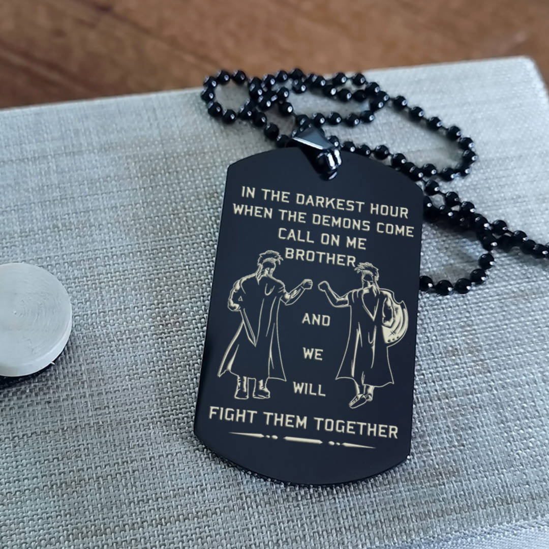 Customizable engraved brother dog tag gift from brother, In the darkest hour, When the demons come call on me brother and we will fight them together